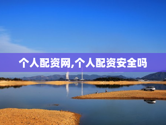 个人配资网,个人配资安全吗