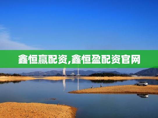 鑫恒赢配资,鑫恒盈配资官网