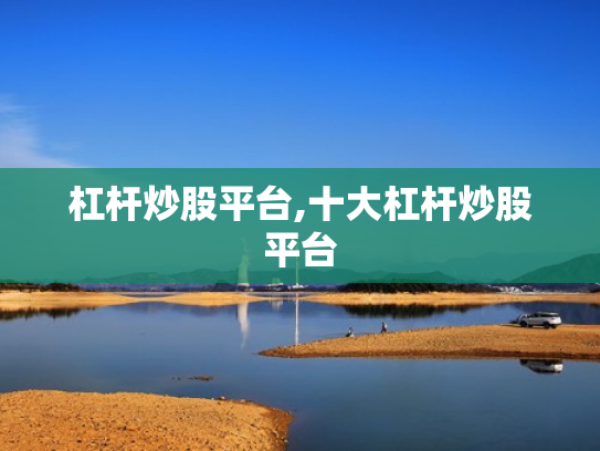 杠杆炒股平台,十大杠杆炒股平台