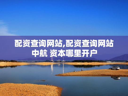 配资查询网站,配资查询网站中航 资本哪里开户