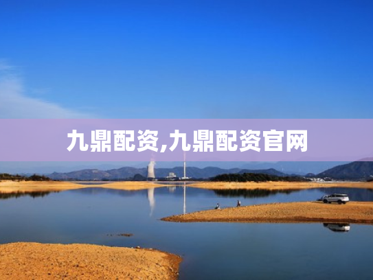九鼎配资,九鼎配资官网