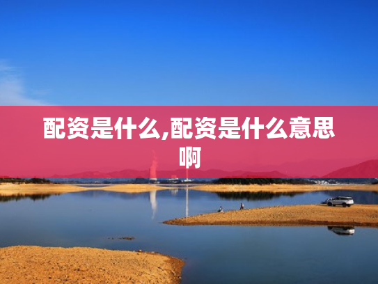配资是什么,配资是什么意思啊
