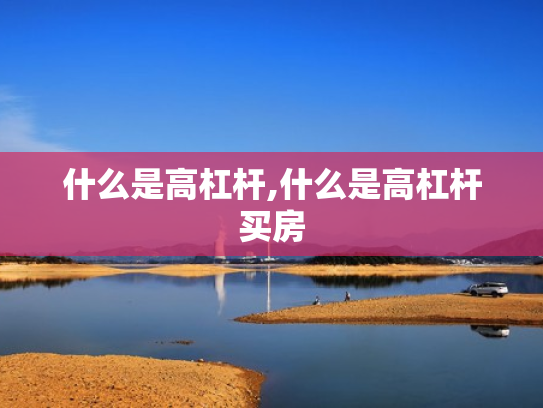 什么是高杠杆,什么是高杠杆买房
