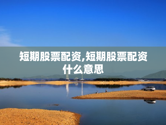 短期股票配资,短期股票配资什么意思
