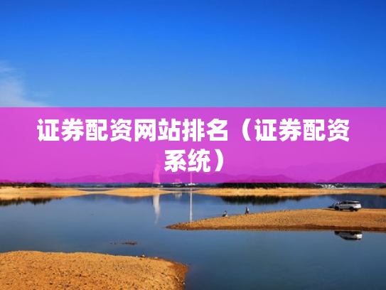 证券配资网站排名（证券配资系统）