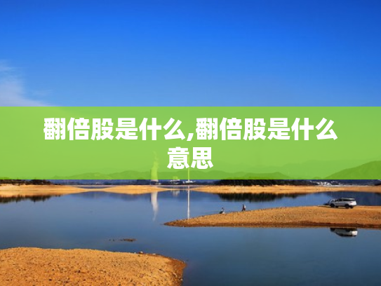 翻倍股是什么,翻倍股是什么意思