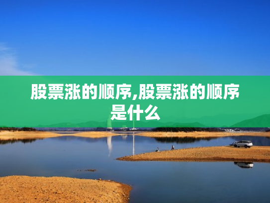 股票涨的顺序,股票涨的顺序是什么