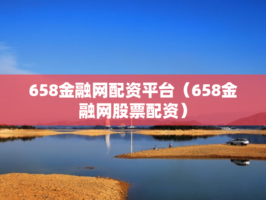 658金融网配资平台（658金融网股票配资）