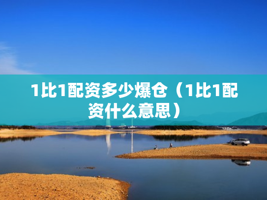 1比1配资多少爆仓（1比1配资什么意思）