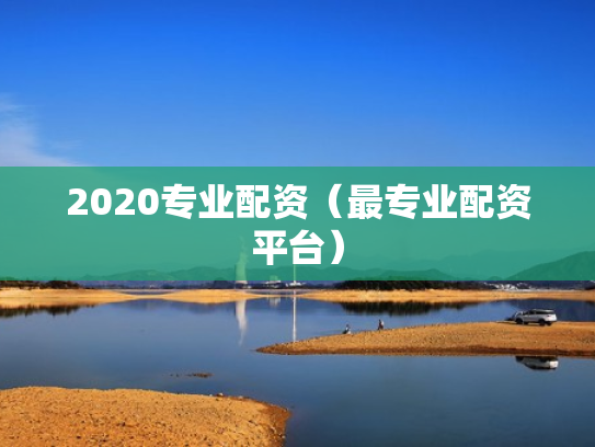 2020专业配资（最专业配资平台）