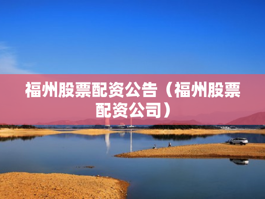 福州股票配资公告（福州股票配资公司）
