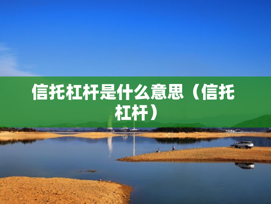 信托杠杆是什么意思（信托 杠杆）