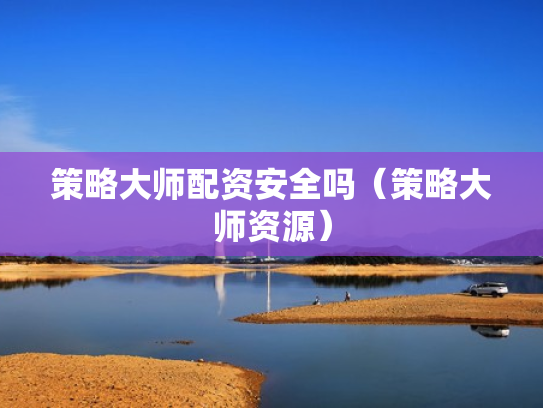 策略大师配资安全吗（策略大师资源）