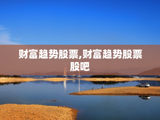 财富趋势股票,财富趋势股票股吧