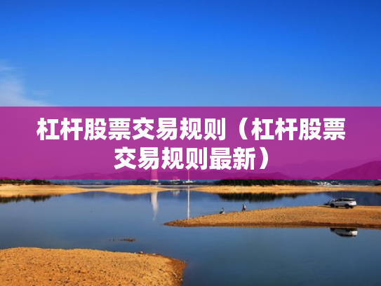 杠杆股票交易规则（杠杆股票交易规则最新）