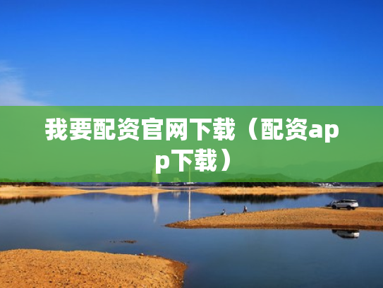 我要配资官网下载（配资app下载）