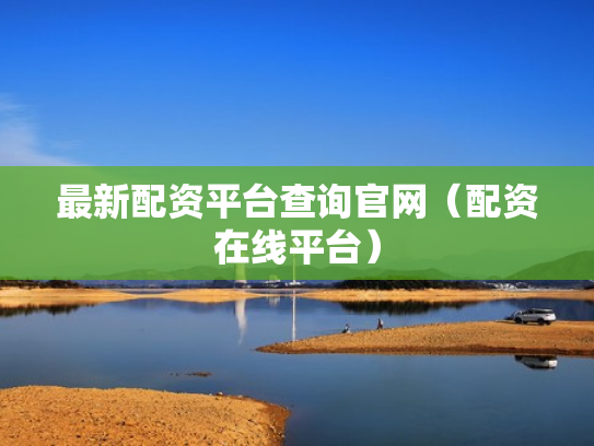 最新配资平台查询官网（配资在线平台）