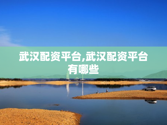 武汉配资平台,武汉配资平台有哪些